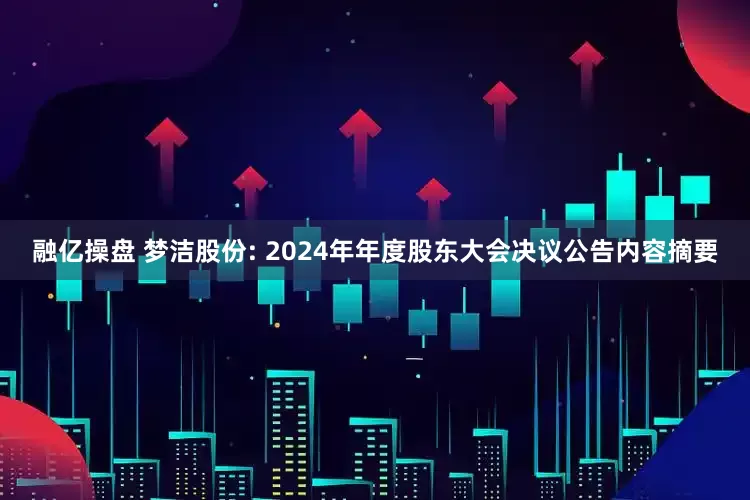 融亿操盘 梦洁股份: 2024年年度股东大会决议公告内容摘要